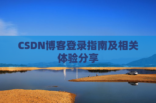 CSDN博客登录指南及相关体验分享